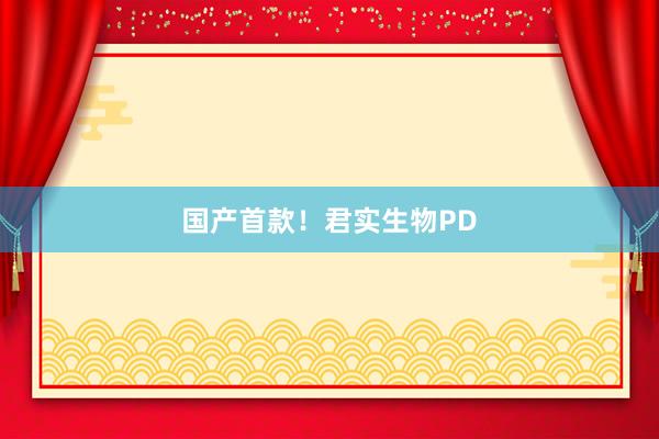 国产首款！君实生物PD