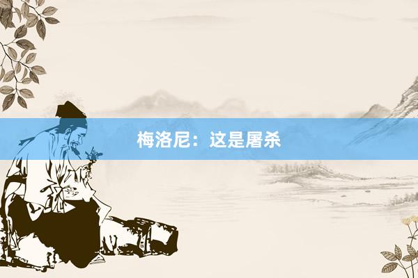 梅洛尼：这是屠杀