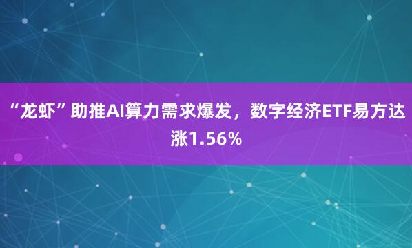 “龙虾”助推AI算力需求爆发，数字经济ETF易方达涨1.56%