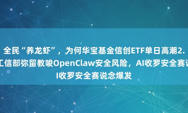 全民“养龙虾”，为何华宝基金信创ETF单日高潮2.89%？工信部弥留教唆OpenClaw安全风险，AI收罗安全赛说念爆发