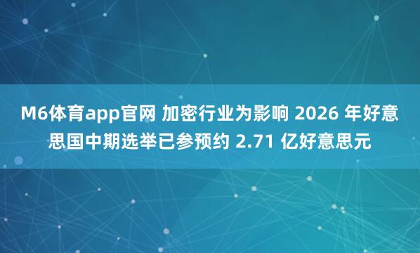 M6体育app官网 加密行业为影响 2026 年好意思国中期选举已参预约 2.71 亿好意思元