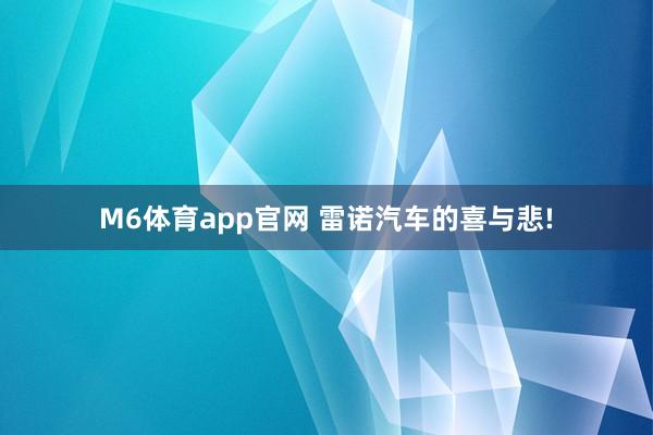 M6体育app官网 雷诺汽车的喜与悲!