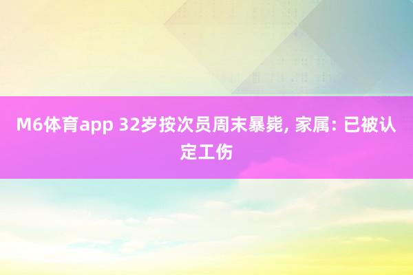 M6体育app 32岁按次员周末暴毙， 家属: 已被认定工伤