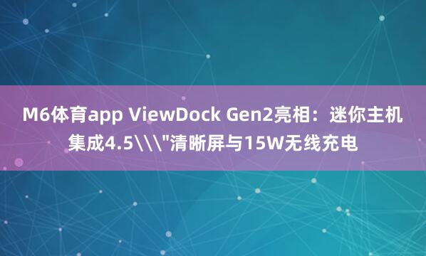 M6体育app ViewDock Gen2亮相:迷你主机集成4.5\