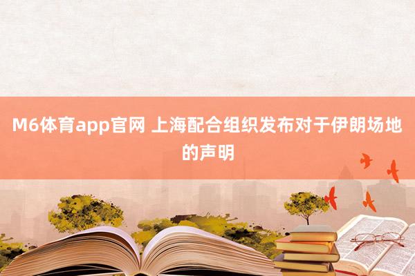 M6体育app官网 上海配合组织发布对于伊朗场地的声明