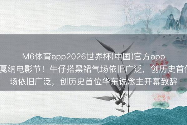 M6体育app2026世界杯(中国)官方app下载 巩俐第21次亮相戛纳电影节！牛仔搭黑裙气场依旧广泛，创历史首位华东说念主开幕致辞