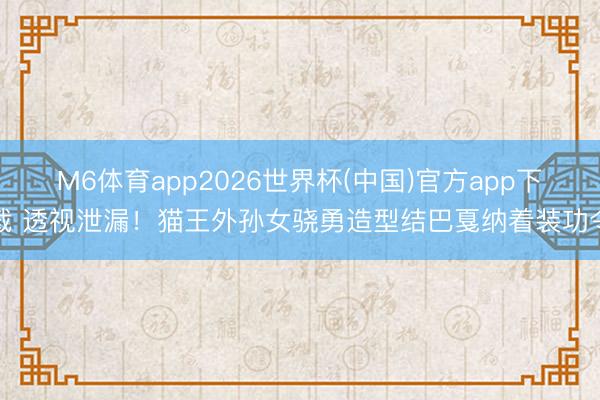M6体育app2026世界杯(中国)官方app下载 透视泄漏！猫王外孙女骁勇造型结巴戛纳着装功令