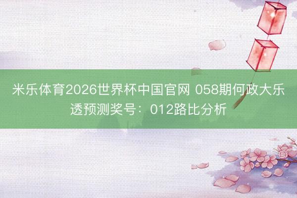 米乐体育2026世界杯中国官网 058期何政大乐透预测奖号：01