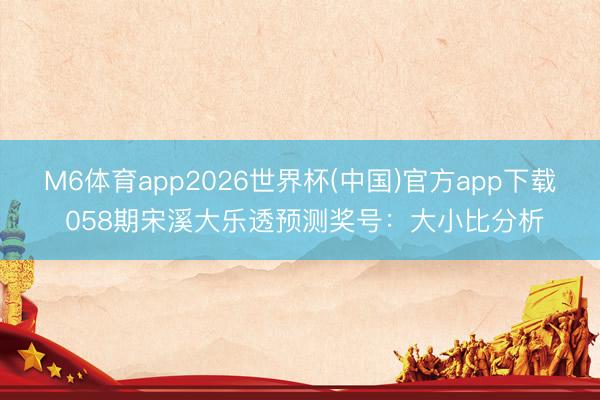M6体育app2026世界杯(中国)官方app下载 058期宋溪