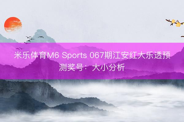米乐体育M6 Sports 067期江安红大乐透预测奖号：大小分析